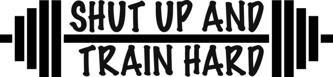 SHUT UP AND TRAIN HARD