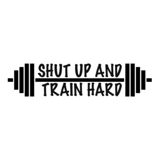 SHUT UP AND TRAIN HARD